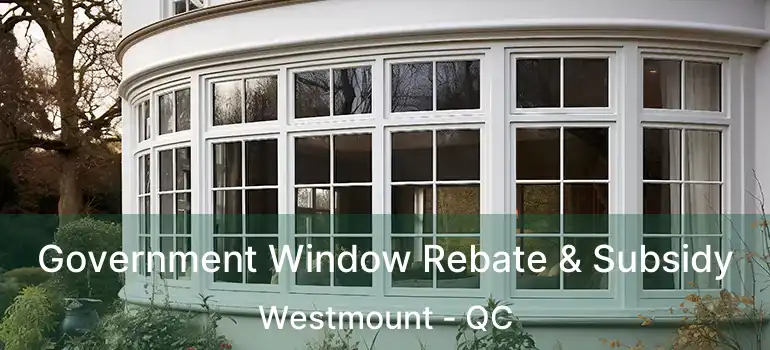  Government Window Rebate & Subsidy Westmount - QC