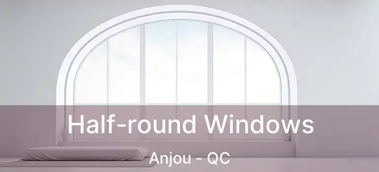  Half-round Windows Anjou - QC