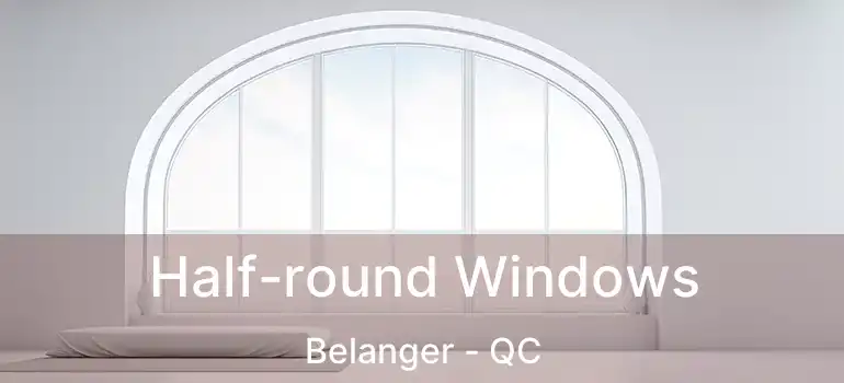  Half-round Windows Belanger - QC