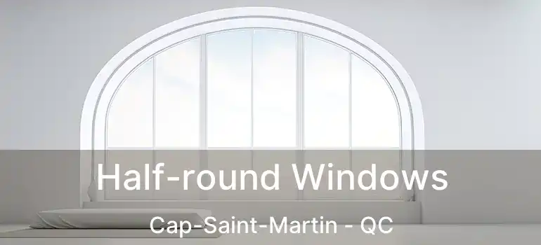  Half-round Windows Cap-Saint-Martin - QC