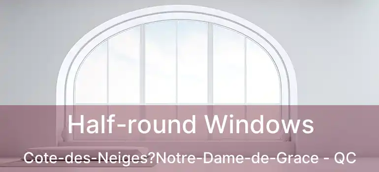  Half-round Windows Cote-des-Neiges?Notre-Dame-de-Grace - QC