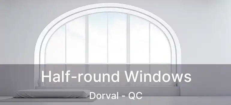  Half-round Windows Dorval - QC