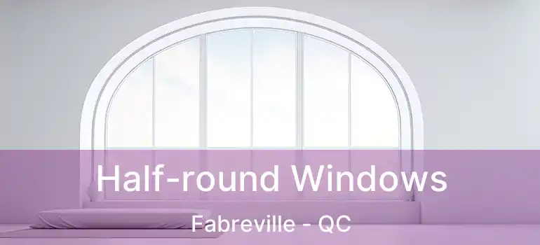  Half-round Windows Fabreville - QC
