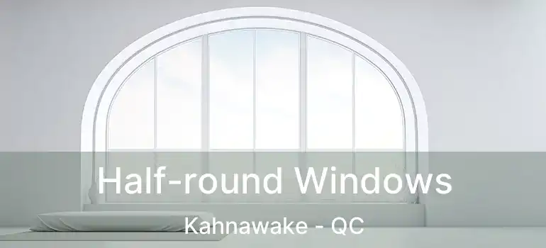  Half-round Windows Kahnawake - QC