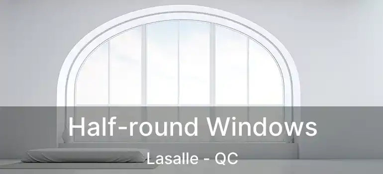  Half-round Windows Lasalle - QC