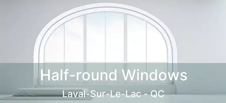  Half-round Windows Laval-Sur-Le-Lac - QC