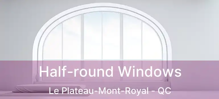  Half-round Windows Le Plateau-Mont-Royal - QC