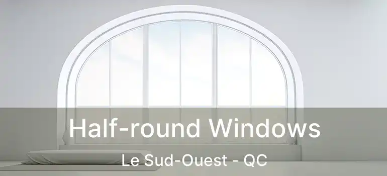 Half-round Windows Le Sud-Ouest - QC