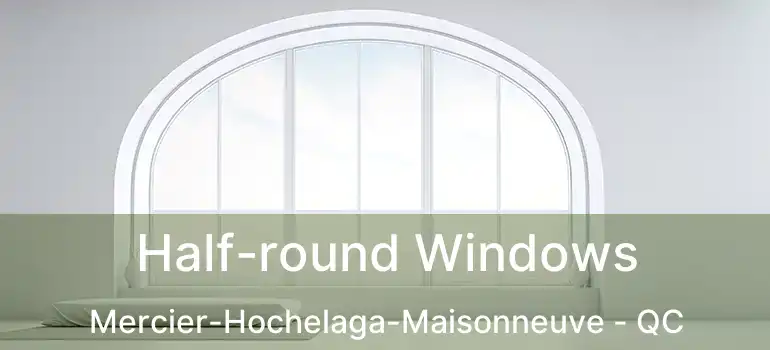  Half-round Windows Mercier-Hochelaga-Maisonneuve - QC