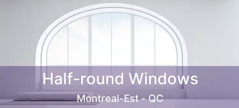  Half-round Windows Montreal-Est - QC