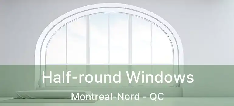  Half-round Windows Montreal-Nord - QC