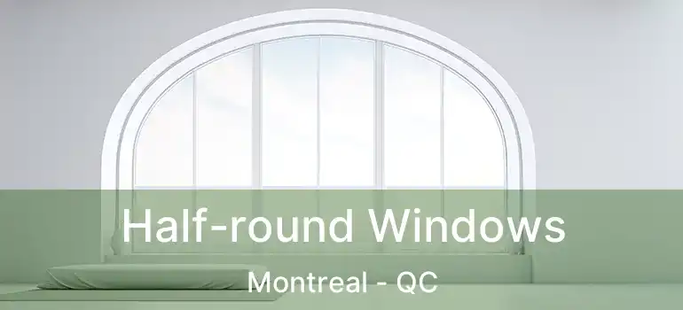  Half-round Windows Montreal - QC
