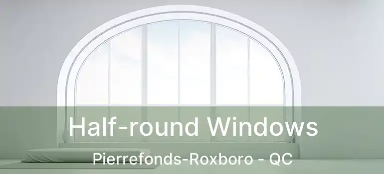  Half-round Windows Pierrefonds-Roxboro - QC