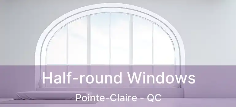  Half-round Windows Pointe-Claire - QC
