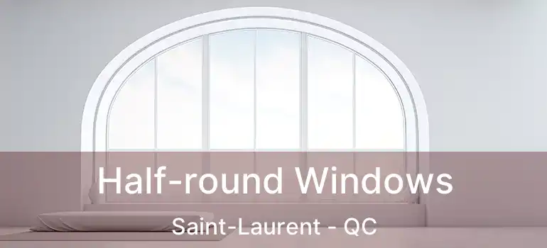  Half-round Windows Saint-Laurent - QC