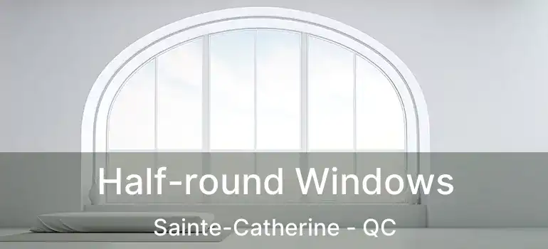  Half-round Windows Sainte-Catherine - QC