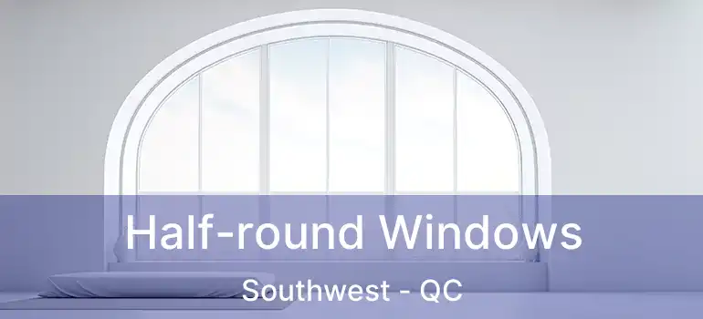  Half-round Windows Southwest - QC