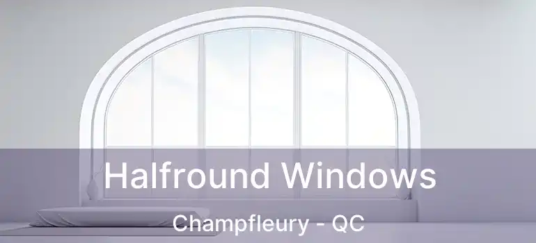  Halfround Windows Champfleury - QC