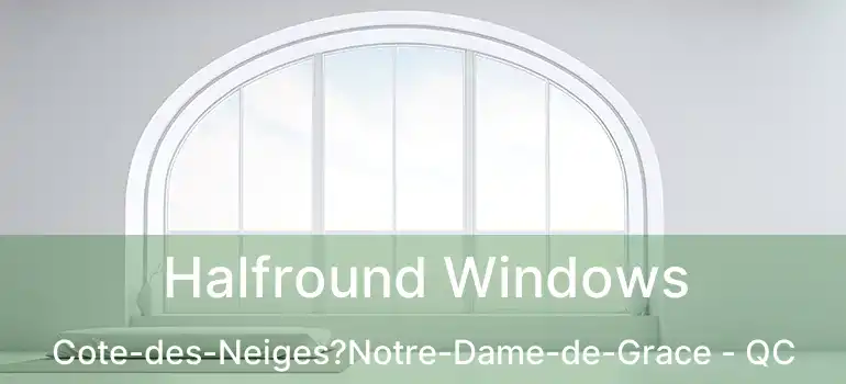  Halfround Windows Cote-des-Neiges?Notre-Dame-de-Grace - QC