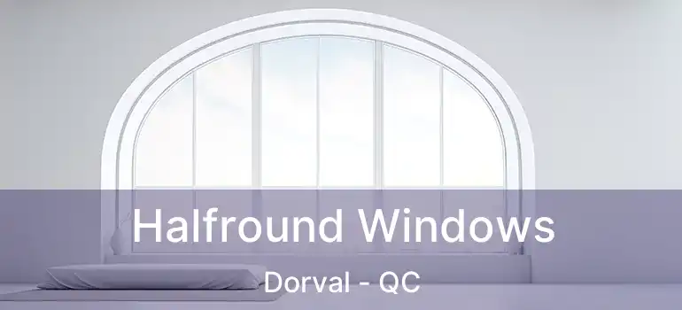  Halfround Windows Dorval - QC