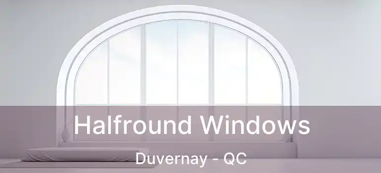  Halfround Windows Duvernay - QC