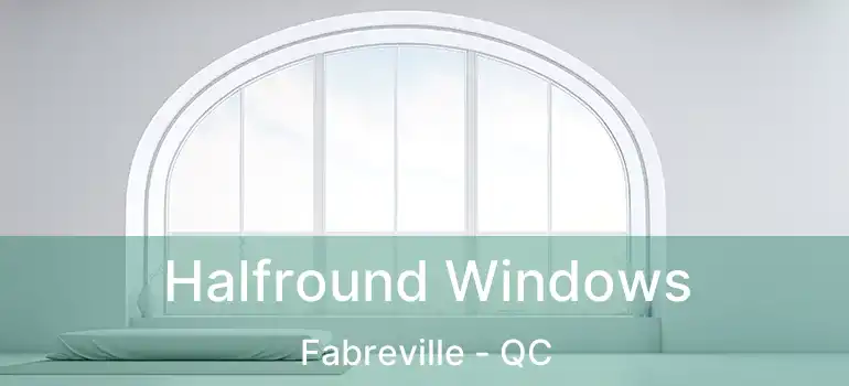  Halfround Windows Fabreville - QC
