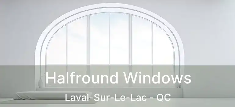  Halfround Windows Laval-Sur-Le-Lac - QC