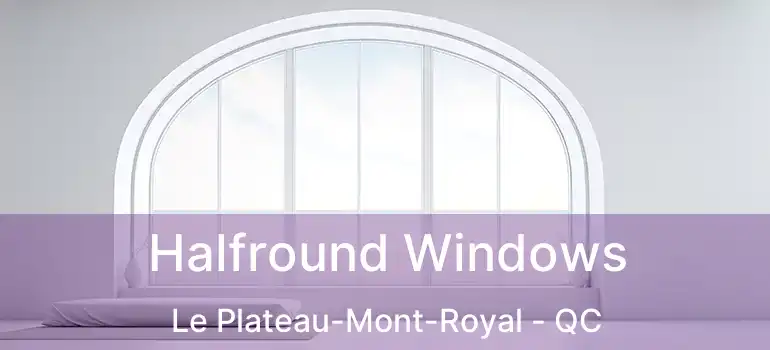  Halfround Windows Le Plateau-Mont-Royal - QC