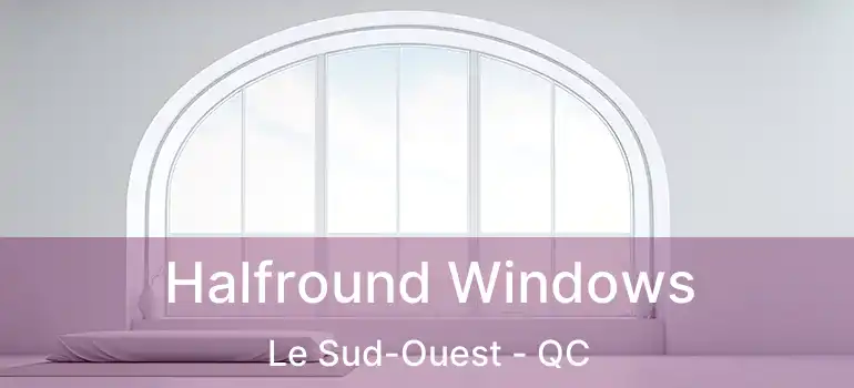  Halfround Windows Le Sud-Ouest - QC