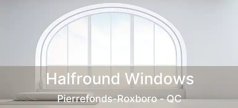  Halfround Windows Pierrefonds-Roxboro - QC
