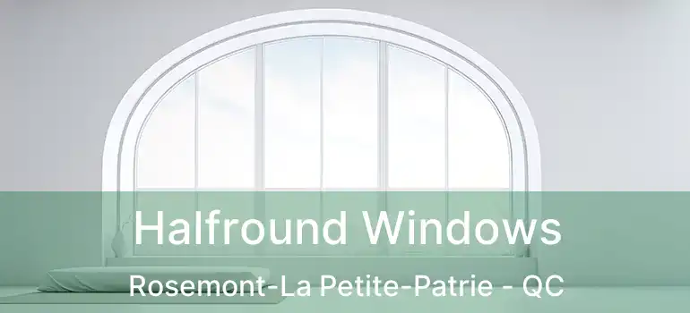  Halfround Windows Rosemont-La Petite-Patrie - QC