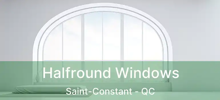  Halfround Windows Saint-Constant - QC
