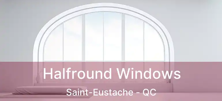  Halfround Windows Saint-Eustache - QC