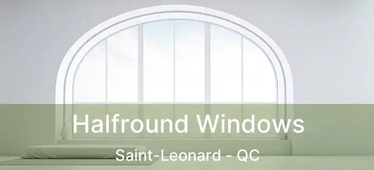  Halfround Windows Saint-Leonard - QC