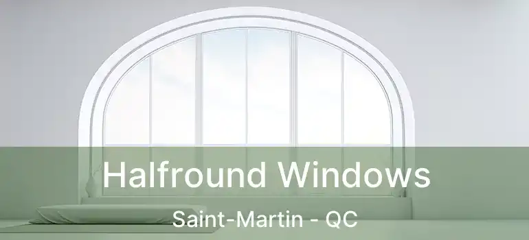  Halfround Windows Saint-Martin - QC