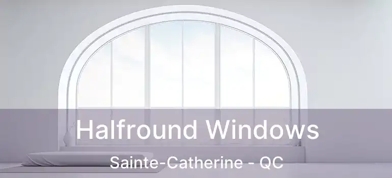  Halfround Windows Sainte-Catherine - QC