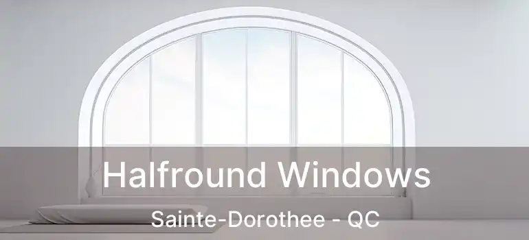  Halfround Windows Sainte-Dorothee - QC