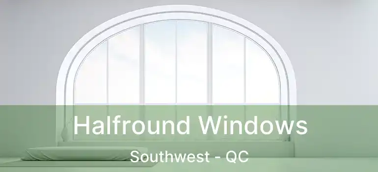  Halfround Windows Southwest - QC