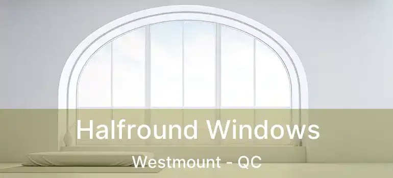  Halfround Windows Westmount - QC