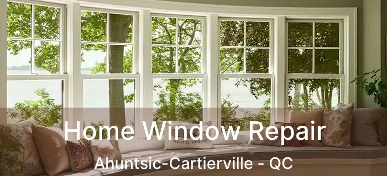  Home Window Repair Ahuntsic-Cartierville - QC