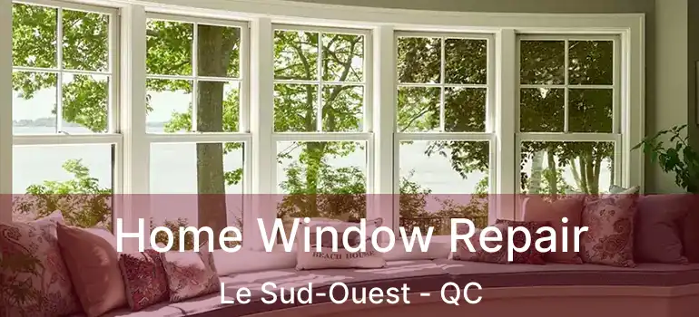  Home Window Repair Le Sud-Ouest - QC