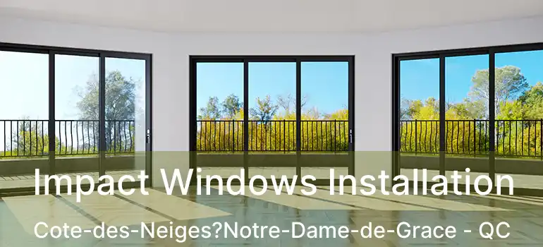  Impact Windows Installation Cote-des-Neiges?Notre-Dame-de-Grace - QC