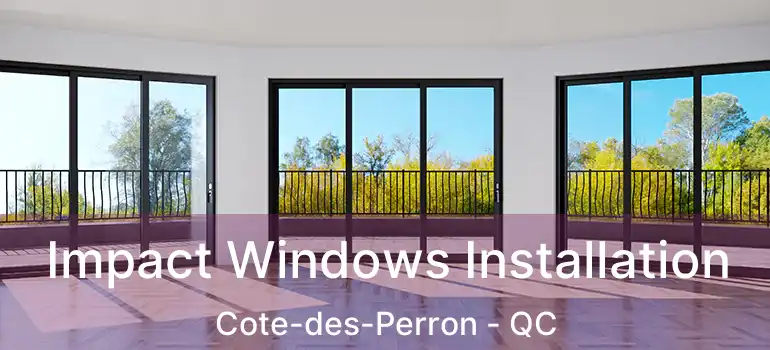  Impact Windows Installation Cote-des-Perron - QC