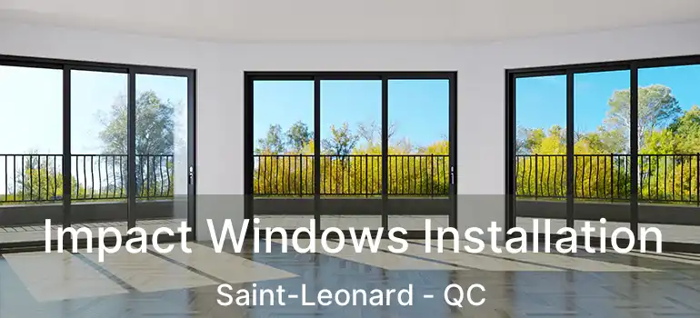  Impact Windows Installation Saint-Leonard - QC