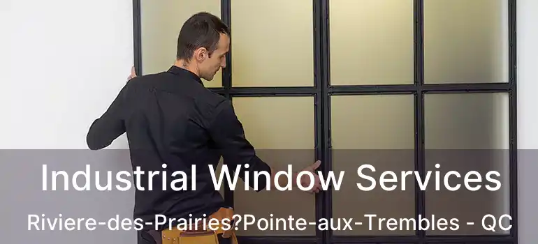  Industrial Window Services Riviere-des-Prairies?Pointe-aux-Trembles - QC