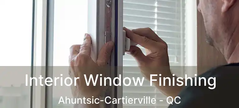 Interior Window Finishing Ahuntsic-Cartierville - QC