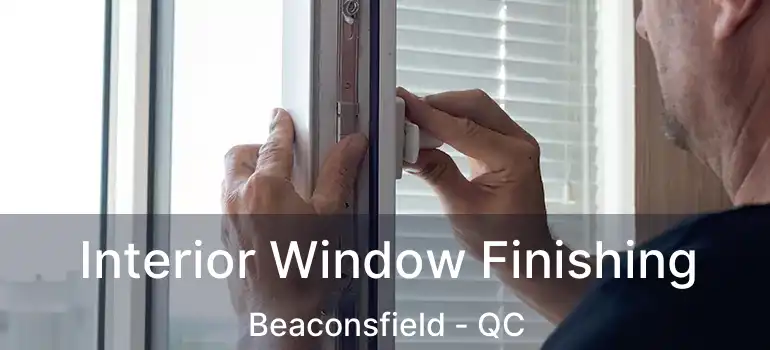  Interior Window Finishing Beaconsfield - QC