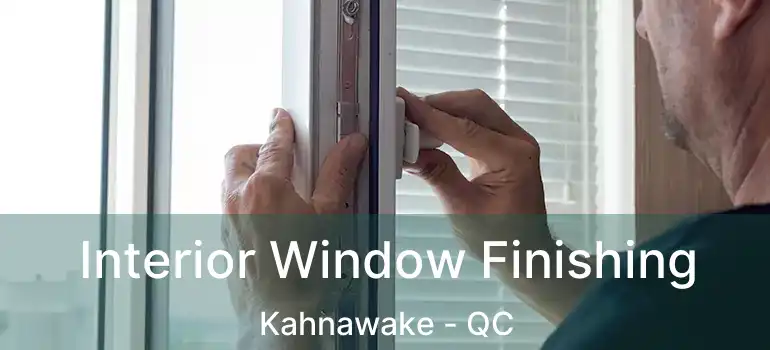  Interior Window Finishing Kahnawake - QC