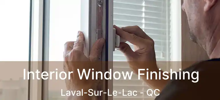  Interior Window Finishing Laval-Sur-Le-Lac - QC