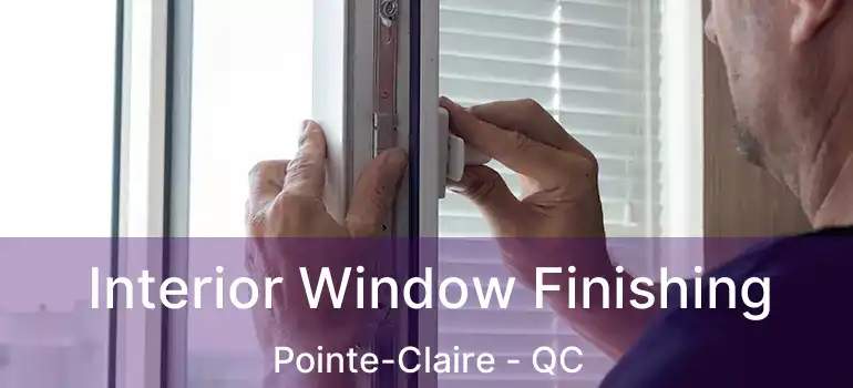  Interior Window Finishing Pointe-Claire - QC